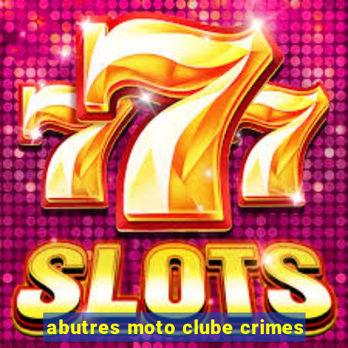 abutres moto clube crimes